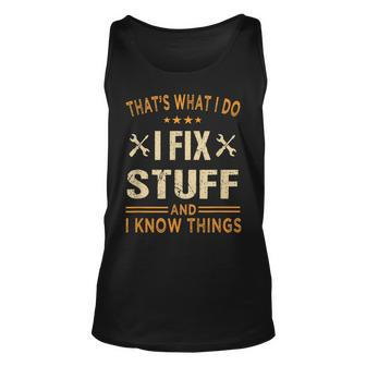 Thats What I Do I Fix Stuff And I Know Things Fathers Day  Unisex Tank Top