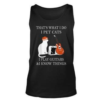 That’S What I Do I Pet Cats I Play Guitars And I Know Things Unisex Tank Top - Seseable