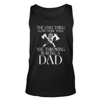 The Only Thing I Love More Than Axe Throwing Is Being A Dad Unisex Tank Top - Seseable