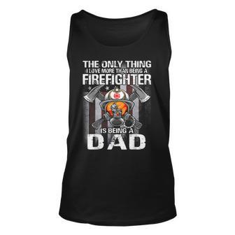 The Only Thing I Love More Than Being A Firefighter Dad Unisex Tank Top - Seseable