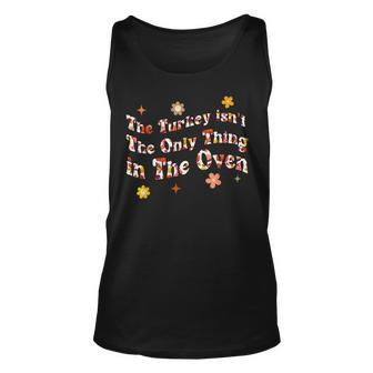 The Turkey Isnt The Only Thing In The Oven Funny Thanksgiv Unisex Tank Top - Seseable