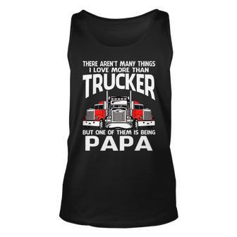 There Arent Many Things I Love More Than Trucker Papa Unisex Tank Top - Seseable