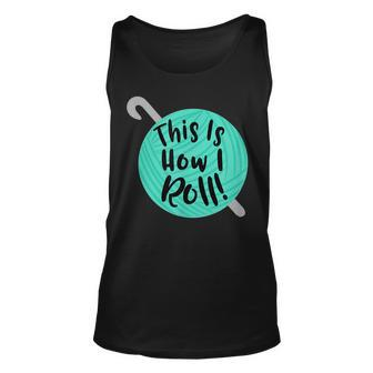 This Is How I Roll Funny Crochet Hook Yarn Unisex Tank Top - Seseable