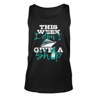 This Week I Dont Give A Ship - Cruise Ship Cruising Cruiser Unisex Tank Top - Seseable