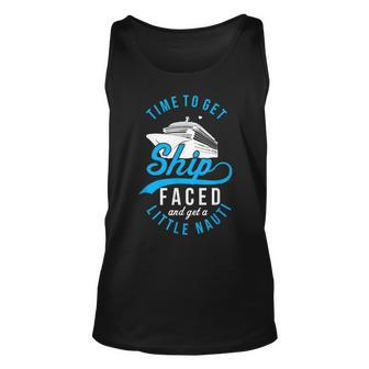 Time To Get Ship Faced And Get A Little Nauti Funny Cruise Unisex Tank Top | Mazezy
