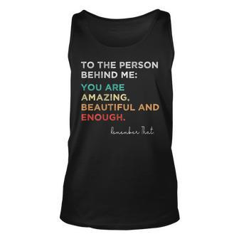 To The Person Behind Me You Are Amazing Beautiful And Enough Unisex Tank Top - Thegiftio UK