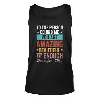 To The Person Behind Me You Are Amazing Beautiful Enough Unisex Tank Top - Thegiftio UK
