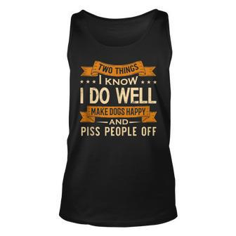 Two Things I Know I Do Well Make Dogs Happy Piss People Off Unisex Tank Top - Thegiftio UK
