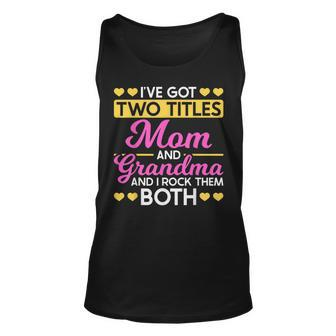 Two Titles Mom And Grandma I Have Two Titles Mom And Grandma Unisex Tank Top - Seseable
