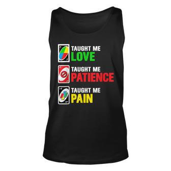 Uno Taught Me Love Taught Me Patience Taught Me Pain Funny Unisex Tank Top | Mazezy