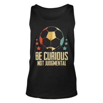 Vintage Be Curious Not Judgemental Retro Soccer Ball Player Unisex Tank Top - Seseable