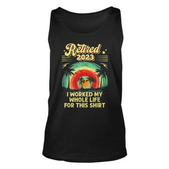Vintage Retired 2023 I Worked My Whole Life Funny Retirement V3 Unisex Tank Top - Seseable