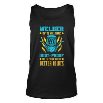 Welder I Try To Make Things Idiot-Proof Metal Worker Unisex Tank Top - Seseable