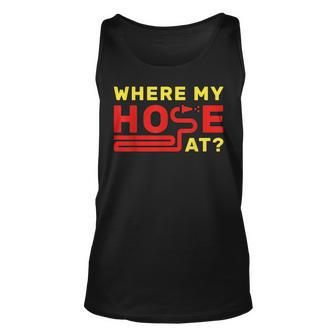 Where My Hose At Fireman Fire Fighter Unisex Tank Top - Seseable