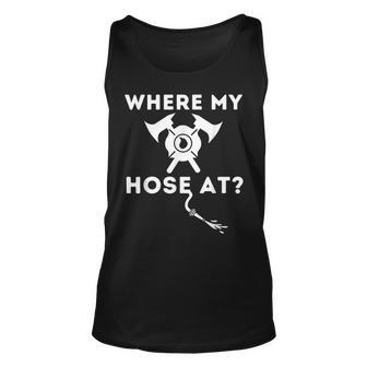 Where My Hose At - Funny Firefighter & Fireman Unisex Tank Top - Seseable