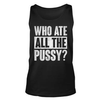 Who Ate All The Pussy Funny Saying Unisex Tank Top | Mazezy