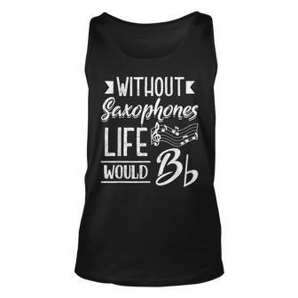 Without Saxophones Life Would Be B Funny Saxophonist Music Unisex Tank Top - Seseable