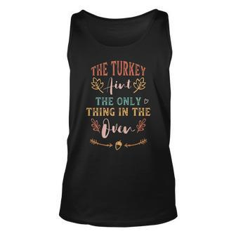 Womens The Turkey Aint The Only Thing In The Oven Unisex Tank Top - Seseable