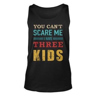 You Cant Scare Me I Have Three 3 Kids Vintage Gift For Dad Unisex Tank Top - Seseable