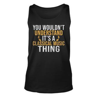 You Wouldnt Understand Its A Classical Music Thing Classical Unisex Tank Top - Seseable
