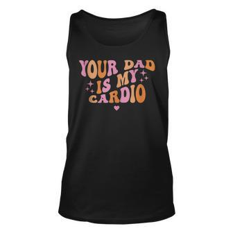 Your Dad Is My Cardio Retro Vintage Funny Saying For Women Unisex Tank Top - Seseable