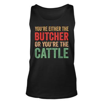 Youre Either The Butcher Or Youre The Cattle - Meat Cutter Unisex Tank Top | Mazezy