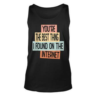 Youre The Best Thing I Found On The Internet Unisex Tank Top - Seseable