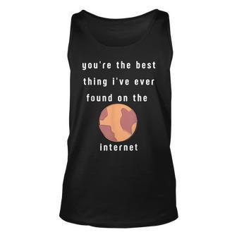 Youre The Best Thing Ive Ever Found On The Internet Design Unisex Tank Top - Seseable