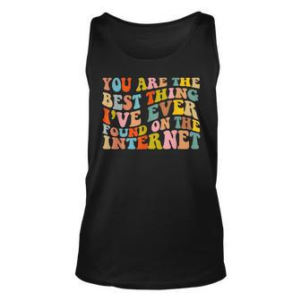 Youre The Best Thing Ive Ever Found On The Internet Unisex Tank Top - Seseable