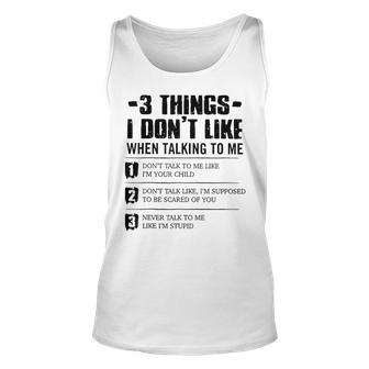 3 Things I Dont Like When Talking To Me Dont Talk To Me Unisex Tank Top | Mazezy