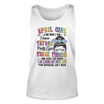 April Girl I Am Who I Am I Have Tatoos Pretty Eyes Thick Thighs And Cuss Too Much I Am Living My Best Life Your Approval Isn’T Need Unisex Tank Top - Seseable