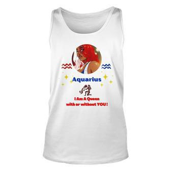 Aquarius Queen I Am A Queen With Or Without You Unisex Tank Top | Mazezy