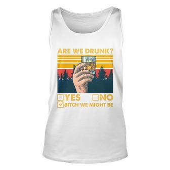 Are We Drunk Yes No BTch We Might Be Unisex Tank Top - Thegiftio UK