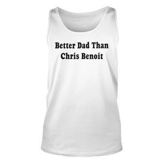 Better Dad Than Chris Benoit Unisex Tank Top | Mazezy