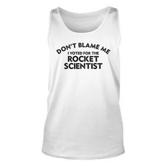 Dont Blame Me I Voted For The Rocket Scientist Funny Unisex Tank Top | Mazezy