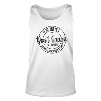 Dont Laugh Situation Do Not Look At Me Men Funny Quotes Unisex Tank Top | Mazezy