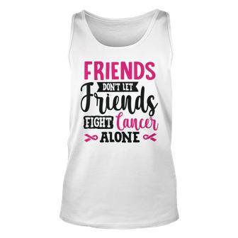 Friends Dont Let Friends Fight Alone Breast Cancer Unisex Tank Top | Mazezy