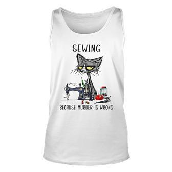 Funny Black Cat I Sew Because Murder Is Wrong Sewing Quilter Unisex Tank Top - Seseable