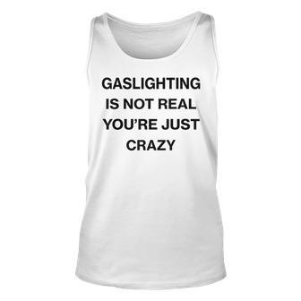 Gaslighting Is Not Real Youre Just Crazy Funny Saying Unisex Tank Top | Mazezy