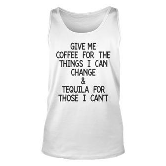 Give Me Coffee For The Things I Can Change And Tequila Unisex Tank Top - Seseable
