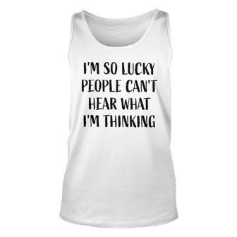 I Am So Lucky People Cant Hear What I Am Thinking V2 Men Women Tank Top Graphic Print Unisex - Thegiftio UK