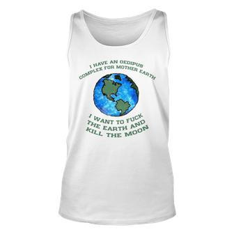 I Have An Oedipus Complex For Mother Earth I Want To Fuck Unisex Tank Top | Mazezy