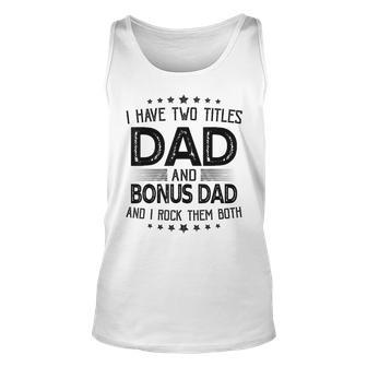 I Have Two Titles Dad And Bonus Dad Gift Funny Fathers Day Unisex Tank Top - Seseable