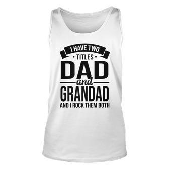 I Have Two Titles Dad And Grandad Fathers Day V2 Unisex Tank Top - Seseable