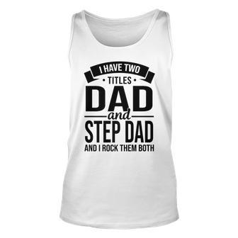 I Have Two Titles Dad And Step Dad Fathers Day V2 Unisex Tank Top - Seseable