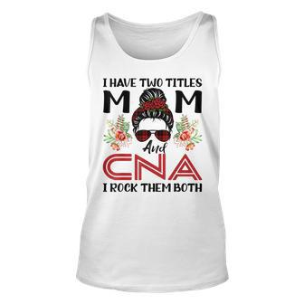 I Have Two Titles Mom And Cna Certified Nursing Nurrse Funny Unisex Tank Top - Seseable