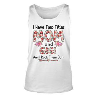I Have Two Titles Mom And Gigi And I Rock Them Both Floral V2 Unisex Tank Top - Seseable