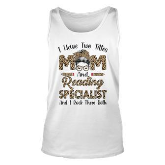 I Have Two Titles Mom And Reading Specialist Mothers Day Unisex Tank Top - Seseable