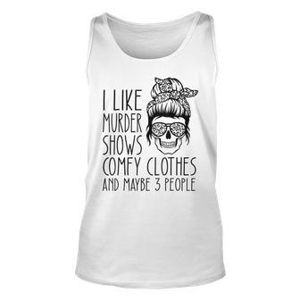 I Like Murder Shows Comfy Clothes And Maybe 3 People Girls Unisex Tank Top - Seseable