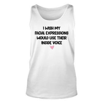 I Wish My Facial Expressions Would Use Their Inside Voice Unisex Tank Top | Mazezy